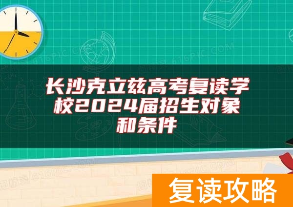 长沙克立兹高考复读学校2024届招生对象和条件