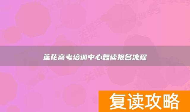 莲花高考培训中心复读报名流程