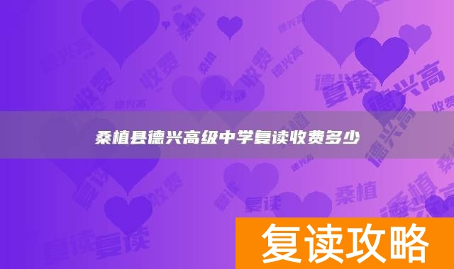 桑植县德兴高级中学复读收费多少