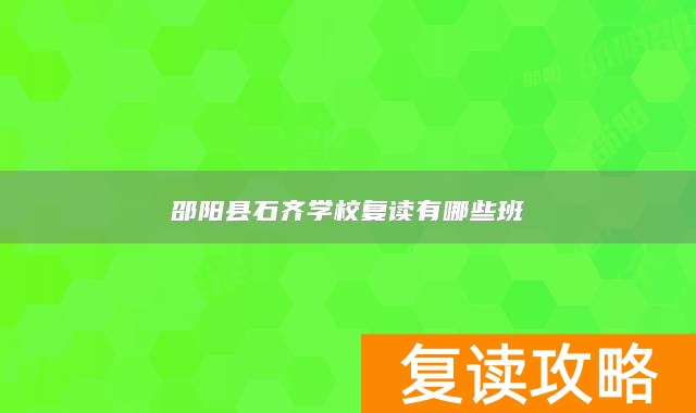 邵阳县石齐学校复读有哪些班