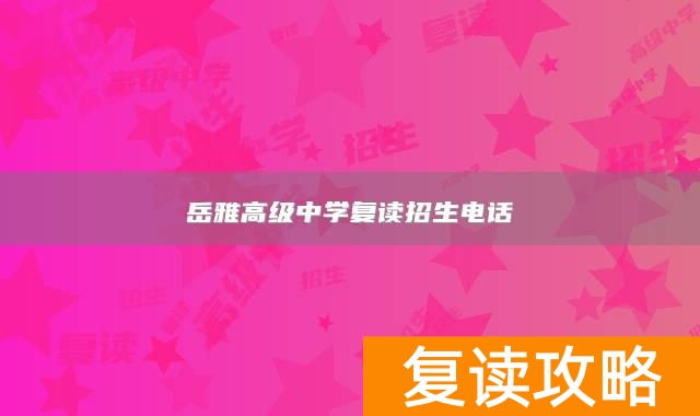 岳雅高级中学复读招生电话