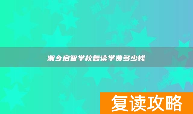 湘乡启智学校复读学费多少钱