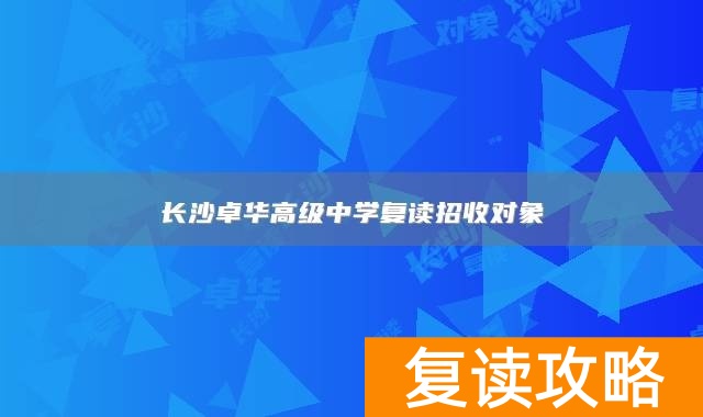 长沙卓华高级中学复读招收对象