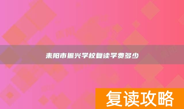 耒阳市振兴学校复读学费多少