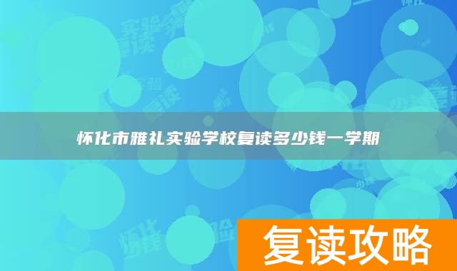 怀化市雅礼实验学校复读多少钱一学期