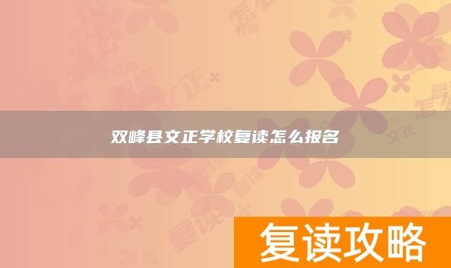 双峰县文正学校复读怎么报名