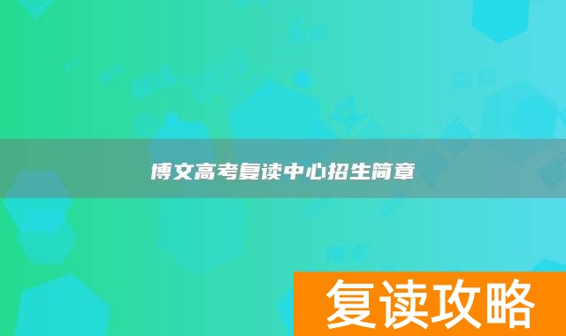 博文高考复读中心招生简章