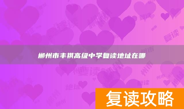 郴州市丰祺高级中学复读地址在哪