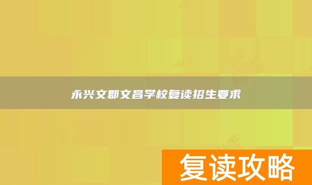 永兴文郡文昌学校复读招生要求