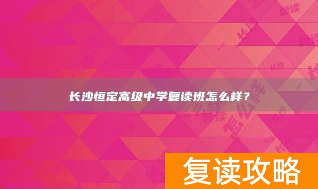 长沙恒定高级中学复读班怎么样？
