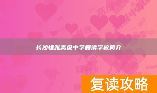 长沙恒雅高级中学复读学校简介