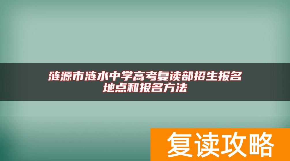 涟源市涟水中学高考复读部招生报名地点和报名方法