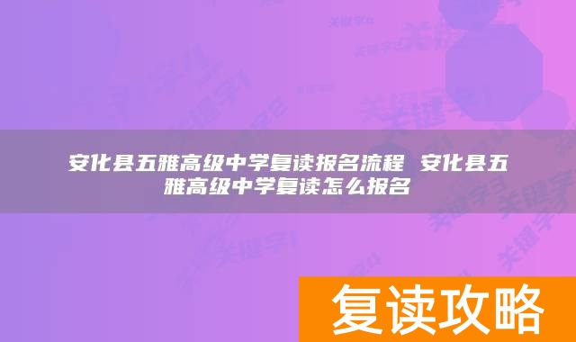 安化县五雅高级中学复读报名流程 安化县五雅高级中学复读怎么报名