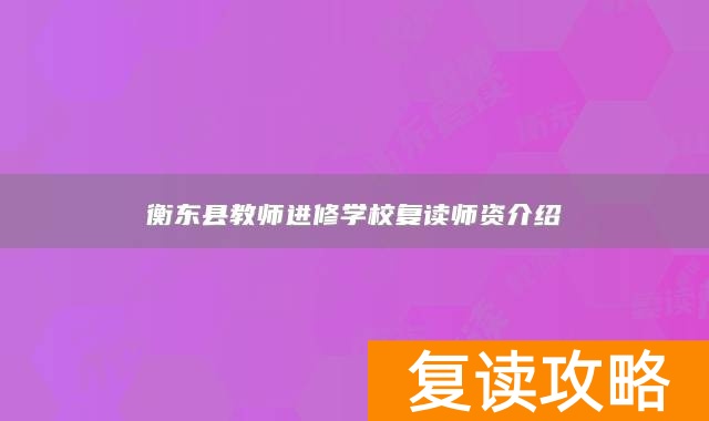 衡东县教师进修学校复读师资介绍