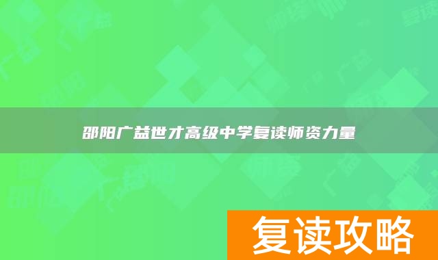 邵阳广益世才高级中学复读师资力量