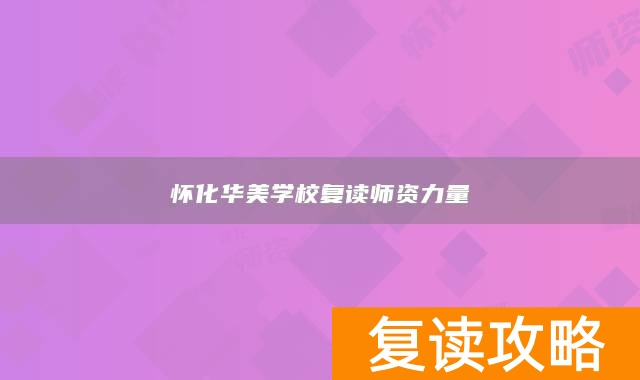 怀化华美学校复读师资力量
