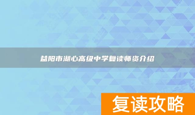 益阳市湖心高级中学复读师资介绍