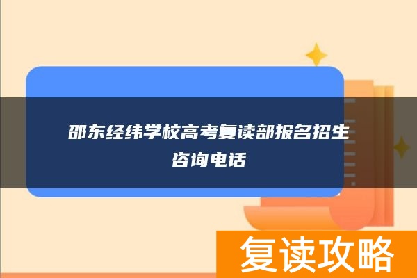 邵东经纬学校高考复读部报名招生咨询电话
