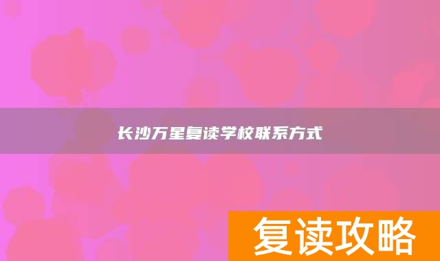 长沙万星复读学校联系方式