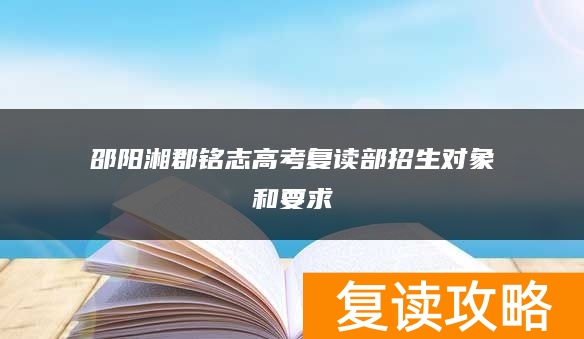 邵阳湘郡铭志高考复读部招生对象和要求