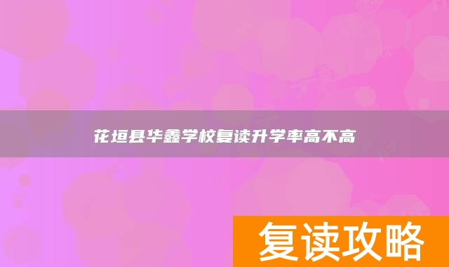 花垣县华鑫学校复读升学率高不高