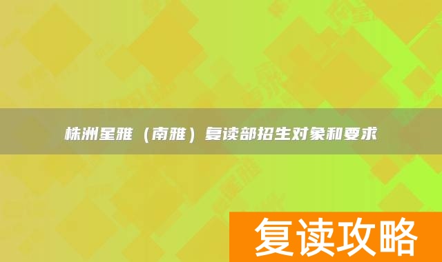 株洲星雅（南雅）复读部招生对象和要求