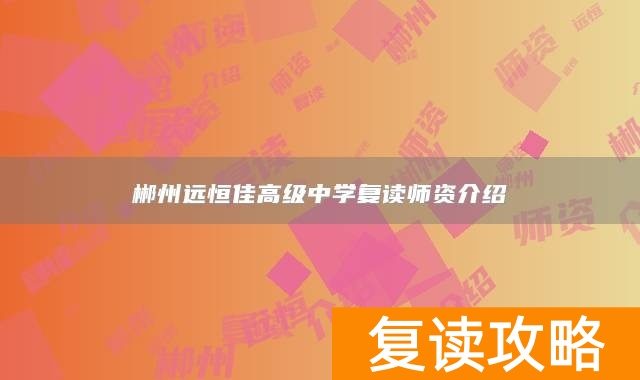 郴州远恒佳高级中学复读师资介绍