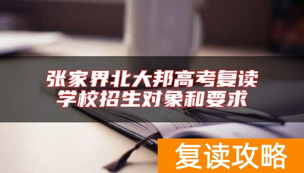 张家界北大邦高考复读学校招生对象和要求