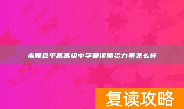 永顺县平高高级中学复读师资力量怎么样