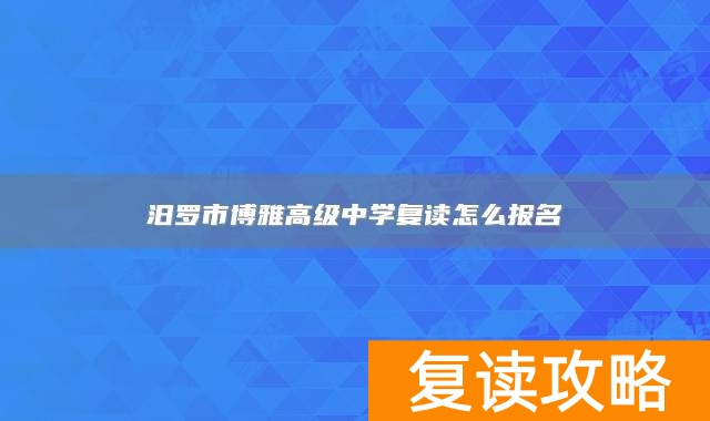 汨罗市博雅高级中学复读怎么报名