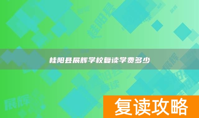 桂阳县展辉学校复读学费多少