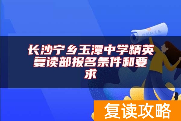 长沙宁乡玉潭中学精英复读部报名条件和要求