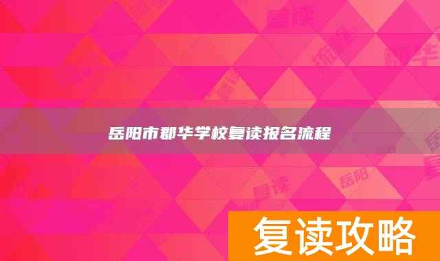 岳阳市郡华学校复读报名流程