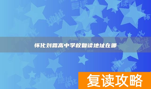怀化刘霖高中学校复读地址在哪