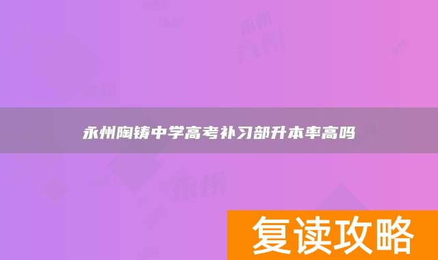 永州陶铸中学高考补习部升本率高吗