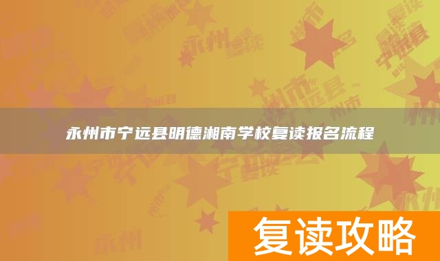 永州市宁远县明德湘南学校复读报名流程
