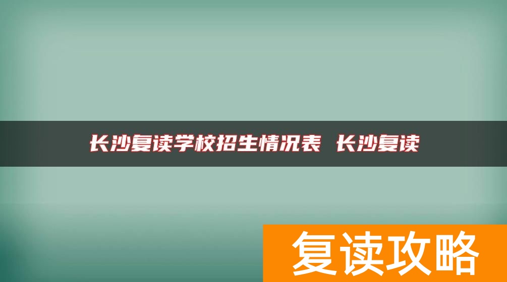 长沙复读学校招生情况表 长沙复读