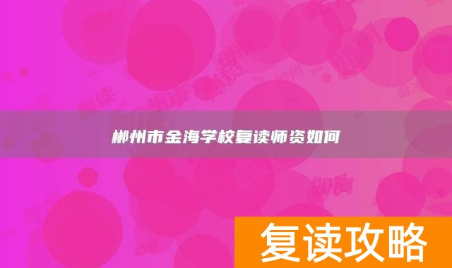 郴州市金海学校复读师资如何