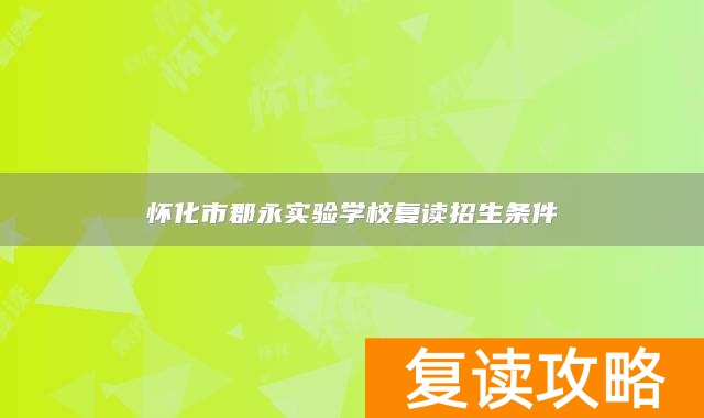 怀化市郡永实验学校复读招生条件