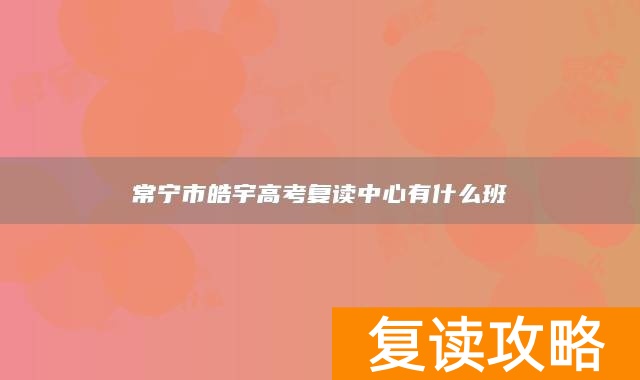 常宁市皓宇高考复读中心有什么班