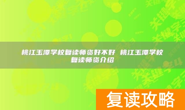 桃江玉潭学校复读师资好不好 桃江玉潭学校复读师资介绍
