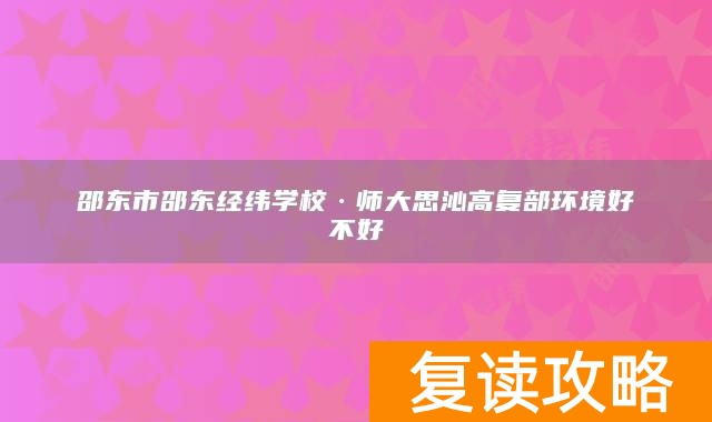 邵东市邵东经纬学校·师大思沁高复部环境好不好