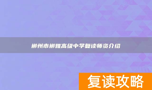 郴州市郴雅高级中学复读师资介绍