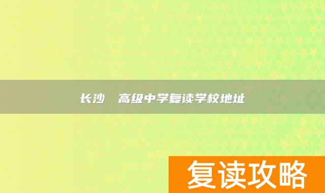 长沙珺琟高级中学复读学校地址
