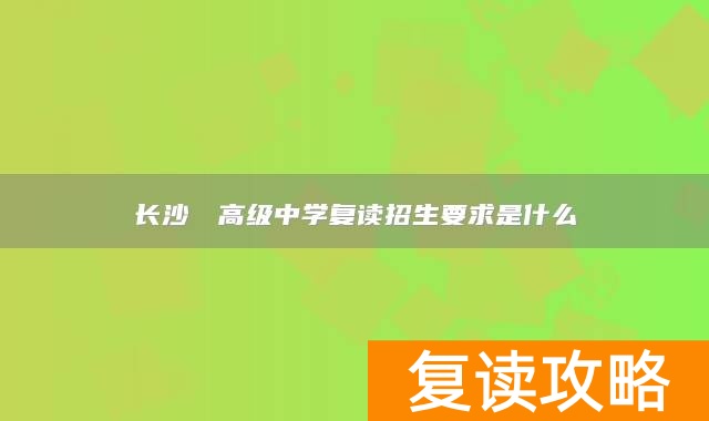 长沙珺琟高级中学复读招生要求是什么