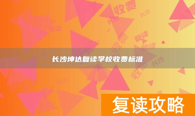 长沙坤达复读学校收费标准