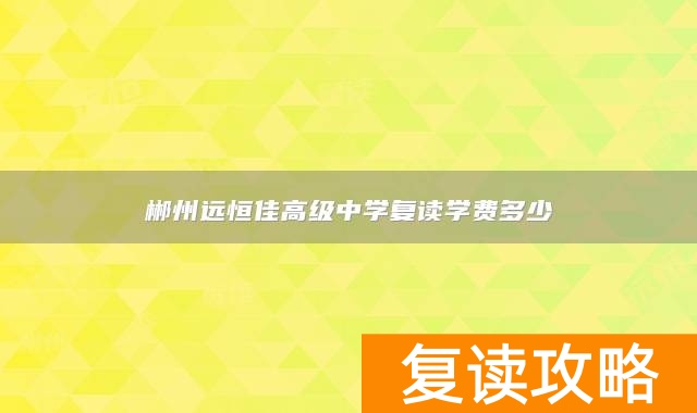 郴州远恒佳高级中学复读学费多少