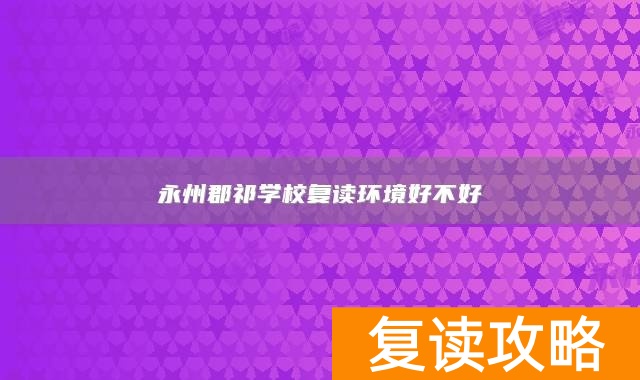 永州郡祁学校复读环境好不好