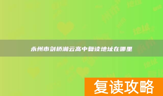 永州市剑桥湘云高中复读地址在哪里