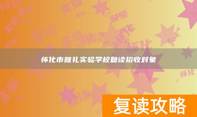 怀化市雅礼实验学校复读招收对象